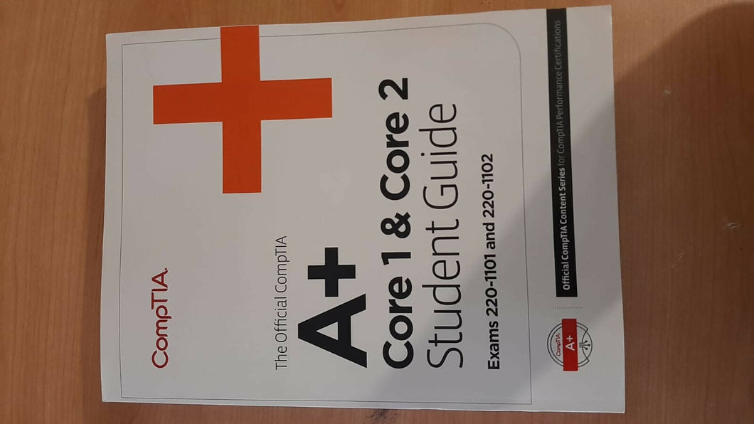 The Official CompTIA A+ Core 1 and Core 2 Student Guide (Exams 220-1101 and 220-1102)